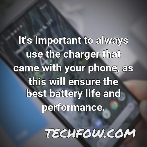 it s important to always use the charger that came with your phone as this will ensure the best battery life and performance