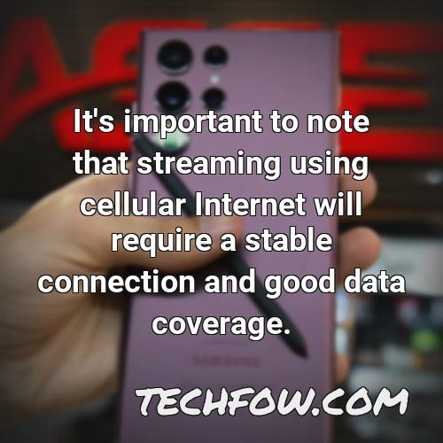 it s important to note that streaming using cellular internet will require a stable connection and good data coverage