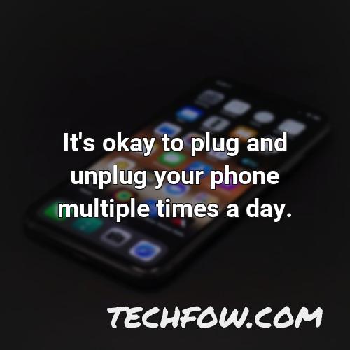 it s okay to plug and unplug your phone multiple times a day