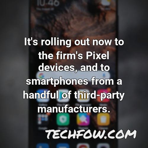 it s rolling out now to the firm s pixel devices and to smartphones from a handful of third party manufacturers