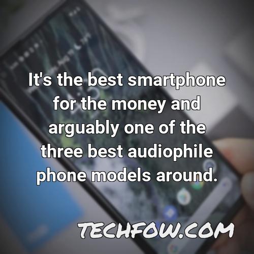 it s the best smartphone for the money and arguably one of the three best audiophile phone models around