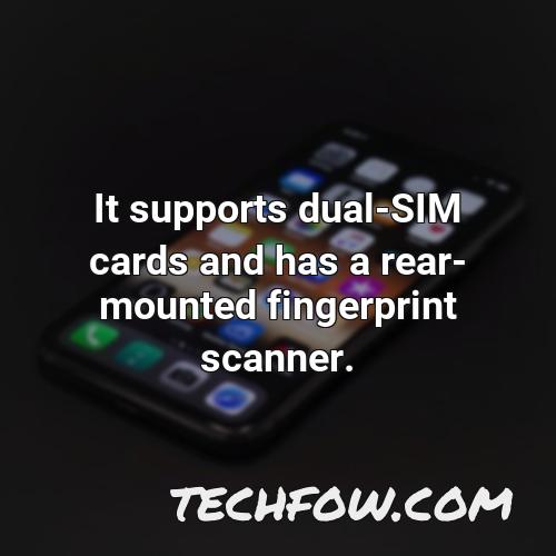 it supports dual sim cards and has a rear mounted fingerprint scanner