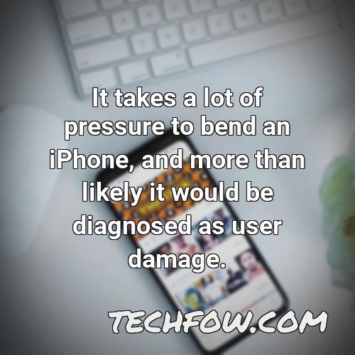 it takes a lot of pressure to bend an iphone and more than likely it would be diagnosed as user damage