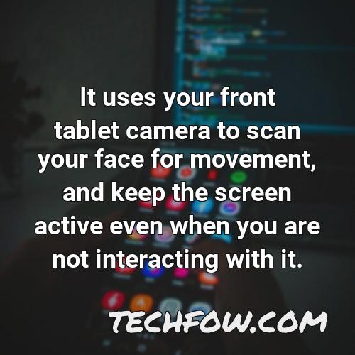 it uses your front tablet camera to scan your face for movement and keep the screen active even when you are not interacting with it