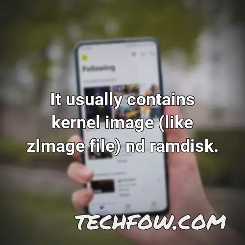 it usually contains kernel image like zimage file nd ramdisk