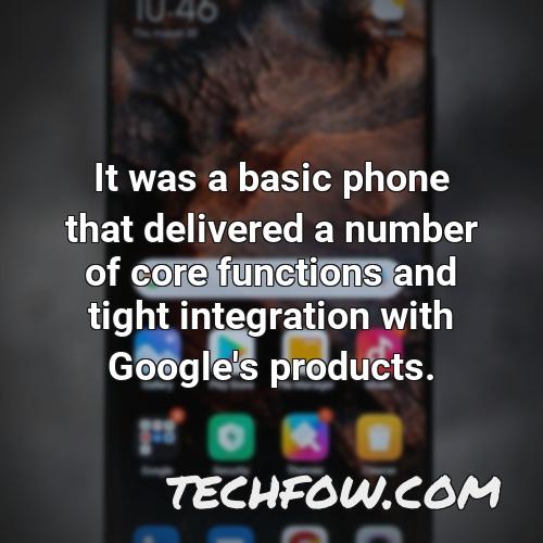 it was a basic phone that delivered a number of core functions and tight integration with google s products