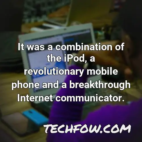 it was a combination of the ipod a revolutionary mobile phone and a breakthrough internet communicator 1