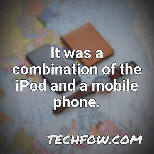 it was a combination of the ipod and a mobile phone