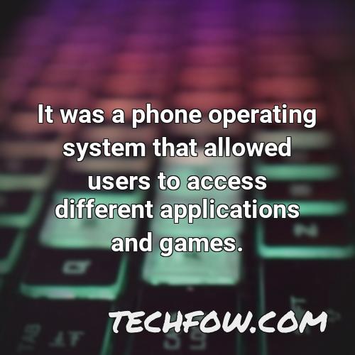 it was a phone operating system that allowed users to access different applications and games