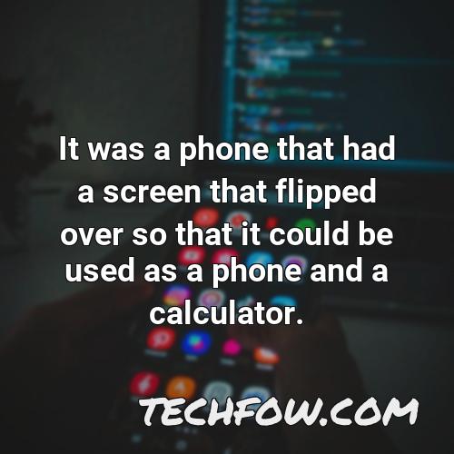 it was a phone that had a screen that flipped over so that it could be used as a phone and a calculator