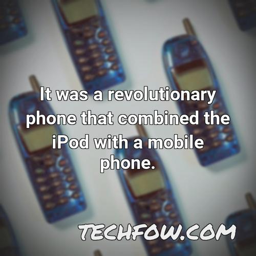 it was a revolutionary phone that combined the ipod with a mobile phone