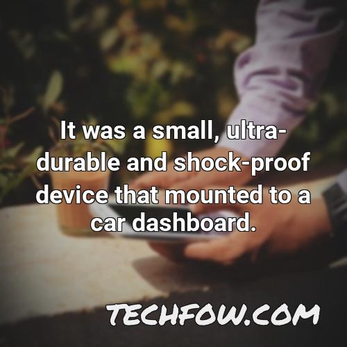 it was a small ultra durable and shock proof device that mounted to a car dashboard