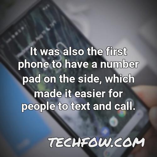 it was also the first phone to have a number pad on the side which made it easier for people to text and call