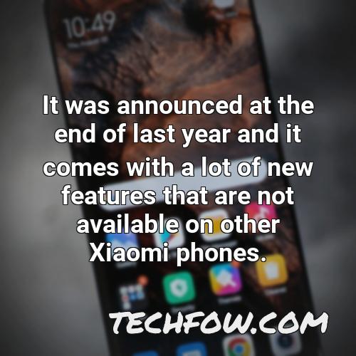 it was announced at the end of last year and it comes with a lot of new features that are not available on other xiaomi phones