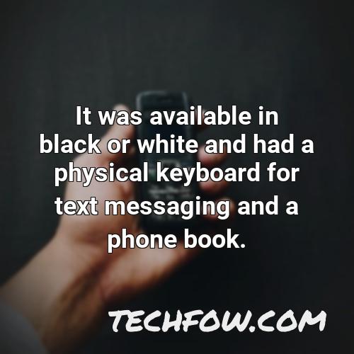 it was available in black or white and had a physical keyboard for text messaging and a phone book