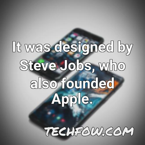it was designed by steve jobs who also founded apple