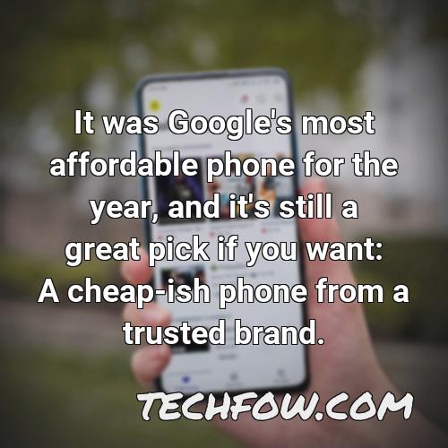 it was google s most affordable phone for the year and it s still a great pick if you want a cheap ish phone from a trusted brand