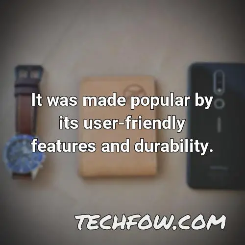it was made popular by its user friendly features and durability