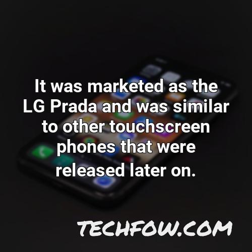 it was marketed as the lg prada and was similar to other touchscreen phones that were released later on
