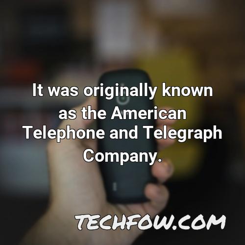 it was originally known as the american telephone and telegraph company