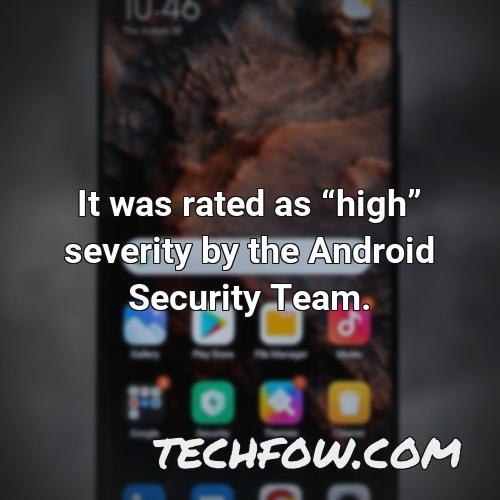 it was rated as high severity by the android security team