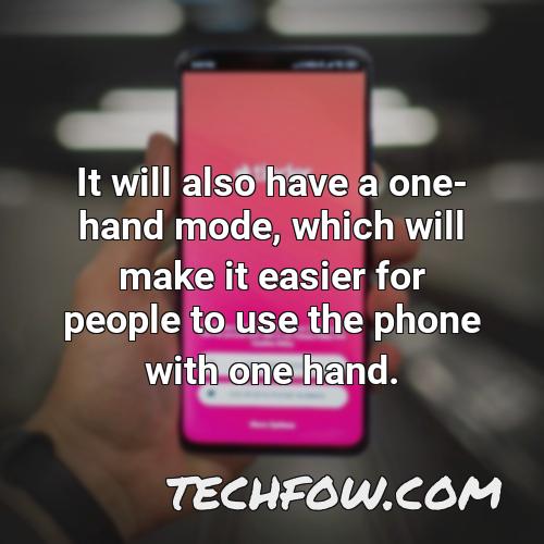 it will also have a one hand mode which will make it easier for people to use the phone with one hand