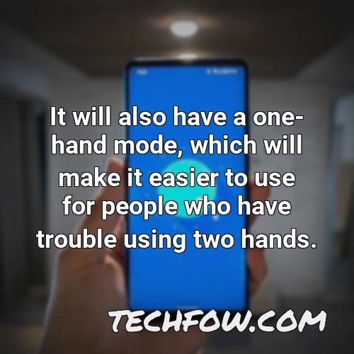 it will also have a one hand mode which will make it easier to use for people who have trouble using two hands