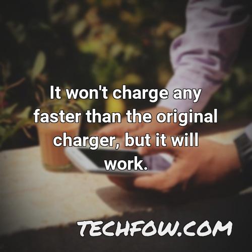 it won t charge any faster than the original charger but it will work