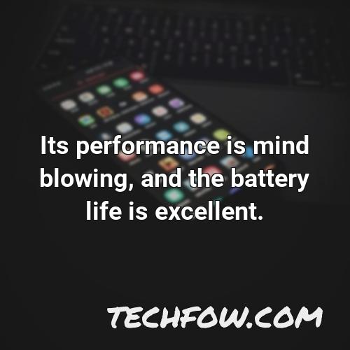 its performance is mind blowing and the battery life is