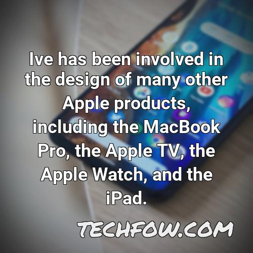 ive has been involved in the design of many other apple products including the macbook pro the apple tv the apple watch and the ipad
