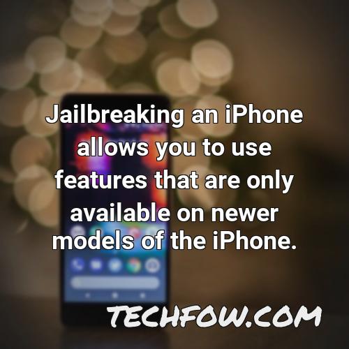 jailbreaking an iphone allows you to use features that are only available on newer models of the iphone