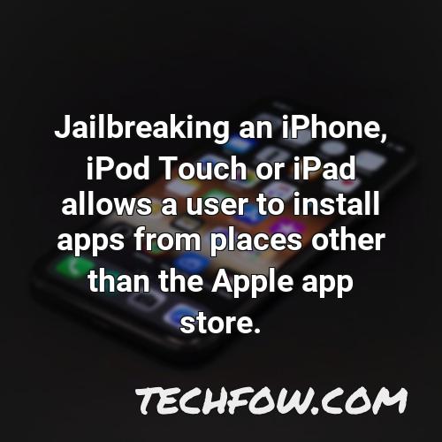jailbreaking an iphone ipod touch or ipad allows a user to install apps from places other than the apple app store