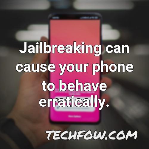 jailbreaking can cause your phone to behave erratically