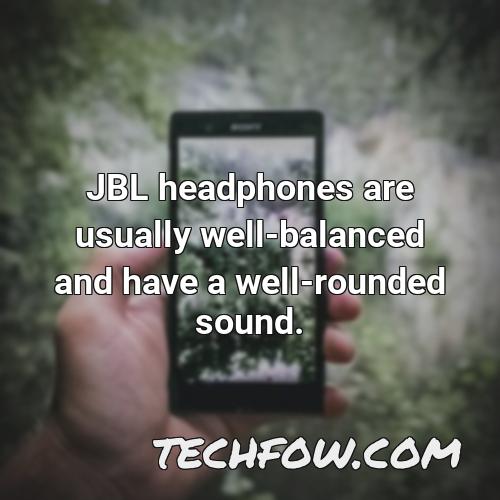 jbl headphones are usually well balanced and have a well rounded sound