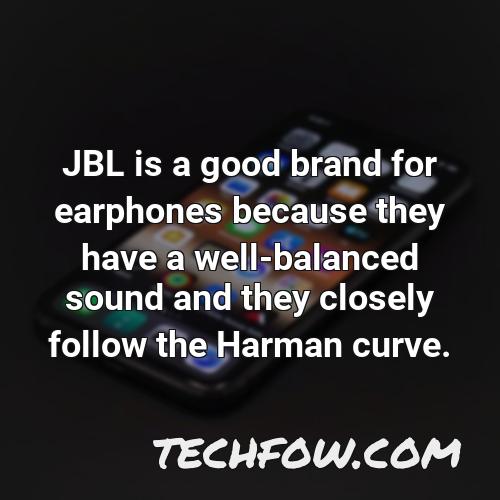 jbl is a good brand for earphones because they have a well balanced sound and they closely follow the harman curve