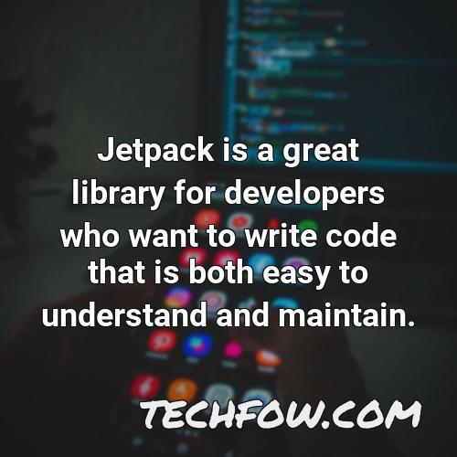 jetpack is a great library for developers who want to write code that is both easy to understand and maintain