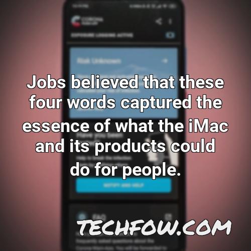 jobs believed that these four words captured the essence of what the imac and its products could do for people