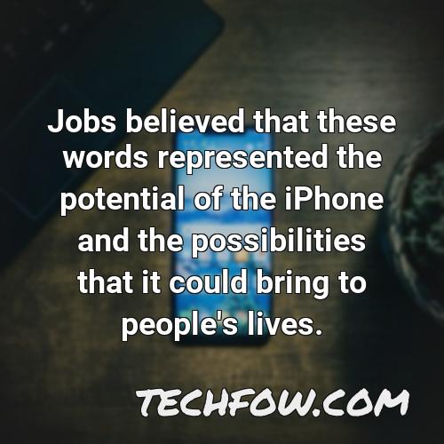 jobs believed that these words represented the potential of the iphone and the possibilities that it could bring to people s lives