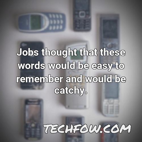 jobs thought that these words would be easy to remember and would be catchy