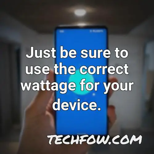 just be sure to use the correct wattage for your device