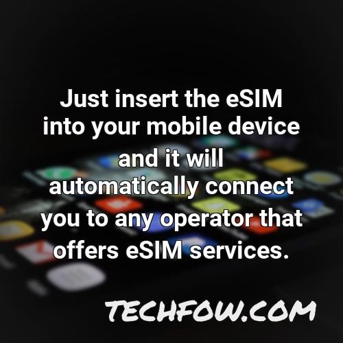 just insert the esim into your mobile device and it will automatically connect you to any operator that offers esim services