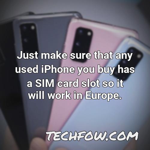 just make sure that any used iphone you buy has a sim card slot so it will work in europe