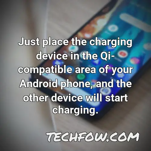 just place the charging device in the qi compatible area of your android phone and the other device will start charging