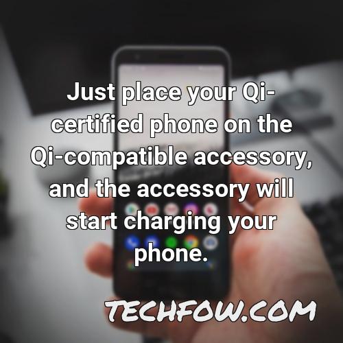 just place your qi certified phone on the qi compatible accessory and the accessory will start charging your phone
