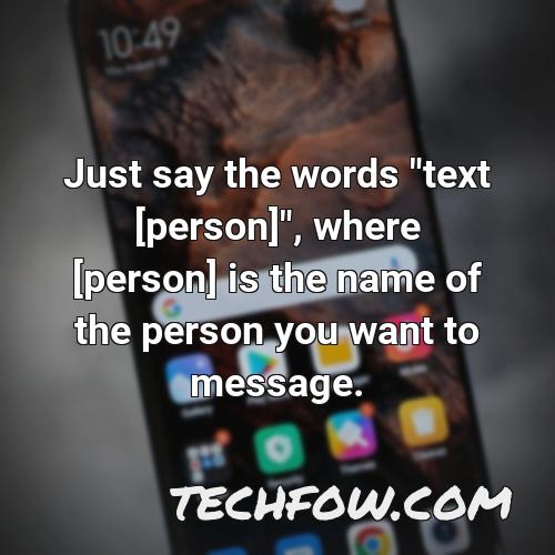 just say the words text person where person is the name of the person you want to message