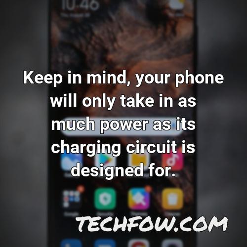 keep in mind your phone will only take in as much power as its charging circuit is designed for