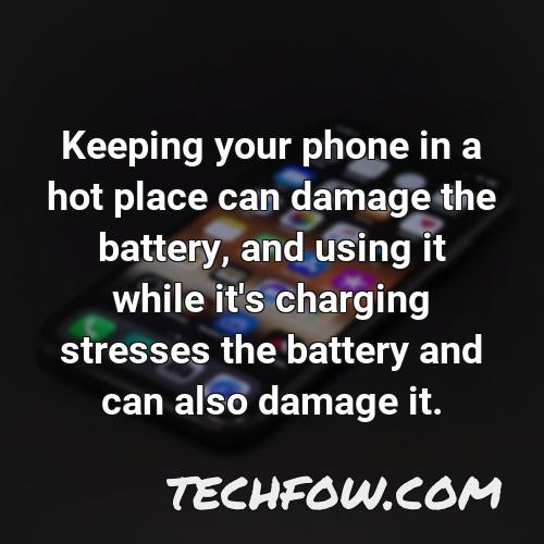 keeping your phone in a hot place can damage the battery and using it while it s charging stresses the battery and can also damage it