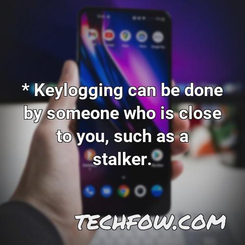 keylogging can be done by someone who is close to you such as a stalker