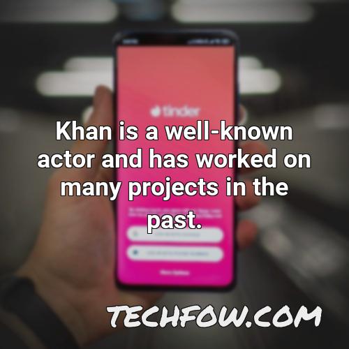 khan is a well known actor and has worked on many projects in the past