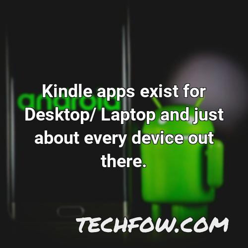 kindle apps exist for desktop laptop and just about every device out there